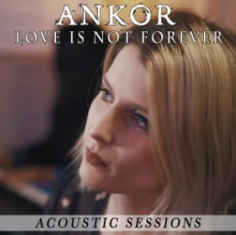 Ankor - Love Is Not Forever (Acoustic Sessions) Album Cover