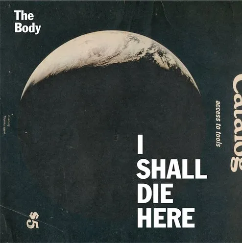 The Body - I Shall Die Here Album Cover Artwork